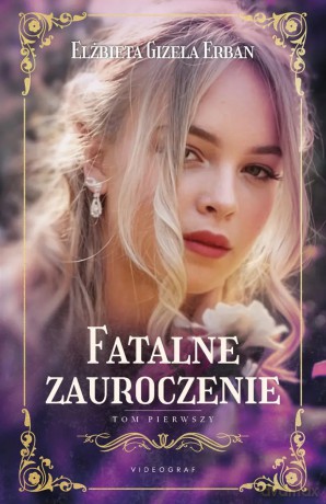 Fatalne zauroczenie. 1. Fatalne zauroczenie (Tom 1) - Elżbieta Gizela Erban [KSIĄŻKA]