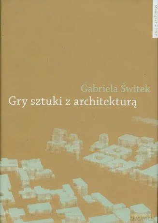 Gry sztuki z architekturą - Gabriela Świtek [KSIĄŻKA]