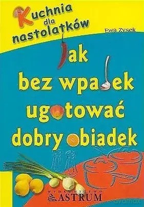 Jak bez wpadek ugotować dobry obiadek - Ewa Zysek [KSIĄŻKA]