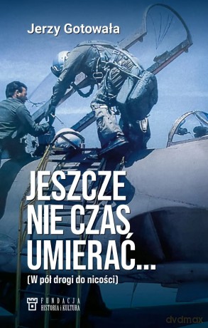 Jeszcze nie czas umierać W pół drogi do nicości - Jerzy Gotowała [KSIĄŻKA]