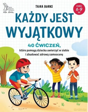 Każdy jest wyjątkowy. 40 ćwiczeń, które pomogą dziecku uwierzyć w siebie i zbudować zdrową samoocenę - Burns Taira [KSIĄŻKA]
