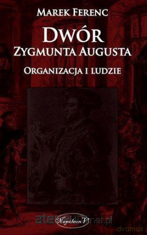 Dwór Zygmunta Augusta. Organizacja i ludzie [KSIĄŻKA]