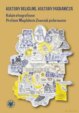 Kultury religijne, kultury pogranicza. Kolaże etnograficzne Profesor Magdalenie Zowczak podarowane [KSIĄŻKA]