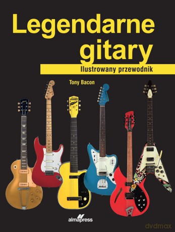Legendarne gitary. Ilustrowany przewodnik - Tony Bacon [KSIĄŻKA]