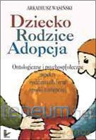 Dziecko, rodzice, adopcja [KSIĄŻKA]