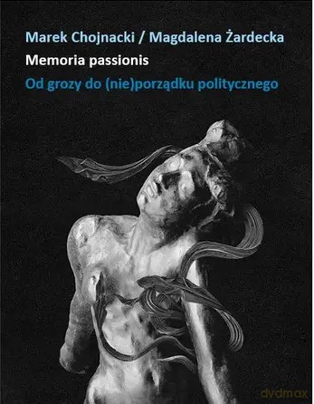 MEMORIA PASSIONIS Od grozy do (nie)porządku politycznego - Magdalena Żardecka Marek Chojnacki [KSIĄŻKA]