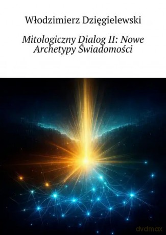 Mitologiczny Dialog II. Nowe Archetypy Świadomości - Włodzimierz Dzięgielewski [KSIĄŻKA]