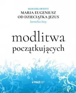 Modlitwa początkujących - Maria Eugeniusz od Dzieciątka Jezus OCD [KSIĄŻKA]