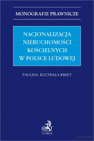 Nacjonalizacja nieruchomości kościelnych w Polsce Ludowej - Paulina Kucybała-Kreft [KSIĄŻKA]