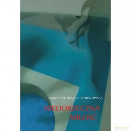Niedorzeczna miłość - Krupińska-Trzebiatowska Joanna [KSIĄŻKA]
