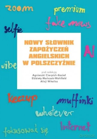 Nowy słownik zapożyczeń angielskich w polszczyźnie - A. Cierpich-Kozieł, E. Mańczak-Wohlfeld, A. Witalisz [KSIĄŻKA]