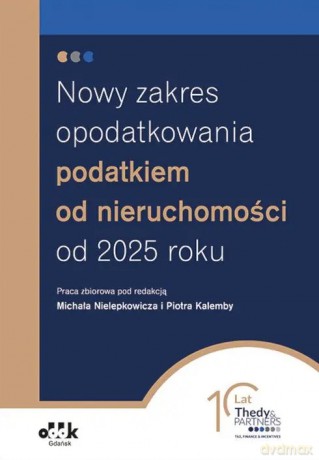 Nowy zakres opodatkowania podatkiem od nieruchomości od 2025 roku - Michał Nielepkowicz. Piotr Kalemba [KSIĄŻKA]