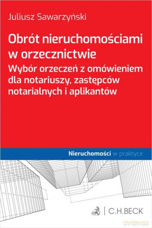 Obrót nieruchomościami w orzecznictwie. Wybór orzeczeń z omówieniem dla notariuszy, zastępców notarialnych i aplikantów - Juliusz Sawarzyński [KSIĄŻKA]