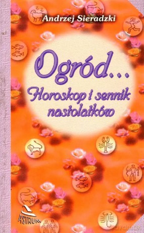 Ogród... Horoskop i sennik nastolatków - Andrzej Sieradzki [KSIĄŻKA]