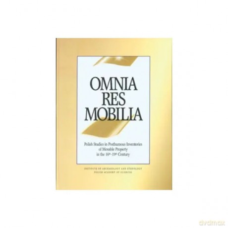 Omnia res mobilia. Polish Studies in Posthumous Inventories of Movable Property in the 16th19th Century [KSIĄŻKA]