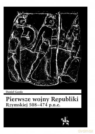 Pierwsze wojny Republiki Rzymskiej 508-474 p.n.e. - Daniel Gazda [KSIĄŻKA]