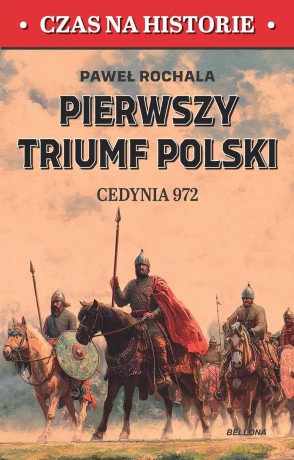 Pierwszy triumf Polski. Cedynia 972 - Paweł Rochala [KSIĄŻKA]