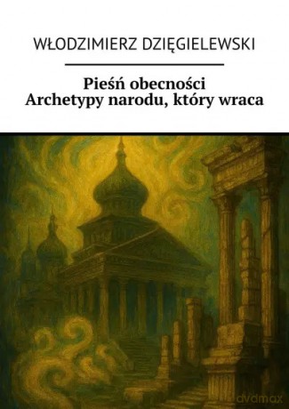 Pieśń obecności. Archetypy narodu, który wraca - Włodzimierz Dzięgielewski [KSIĄŻKA]