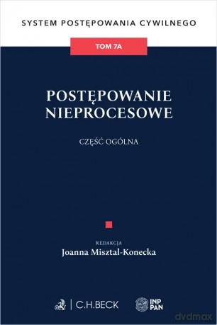 Postępowanie nieprocesowe. Część ogólna. System Postępowania Cywilnego (Tom 7A) - Joanna Misztal-Konecka [KSIĄŻKA]