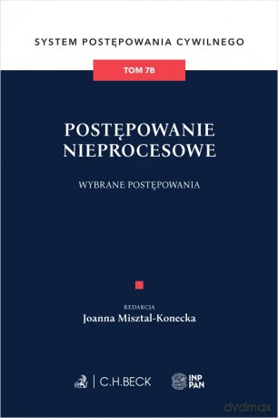 Postępowanie nieprocesowe. Wybrane postępowania. System Postępowania Cywilnego (Tom 7B) [KSIĄŻKA]