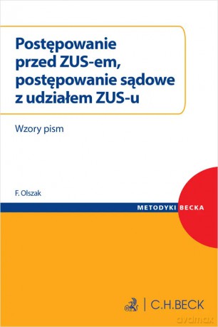 Postępowanie przed ZUS-em, postępowanie sądowe z udziałem ZUS-u. Wzory pism + wzory do pobrania - Flora Olszak [KSIĄŻKA]