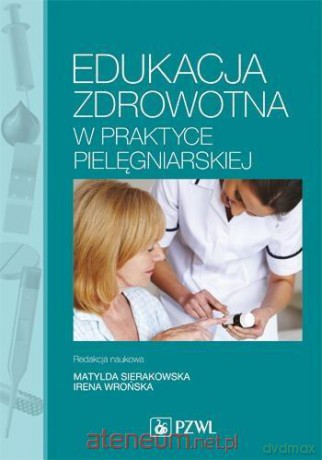 Edukacja zdrowotna w praktyce pielęgniarskiej [KSIĄŻKA]