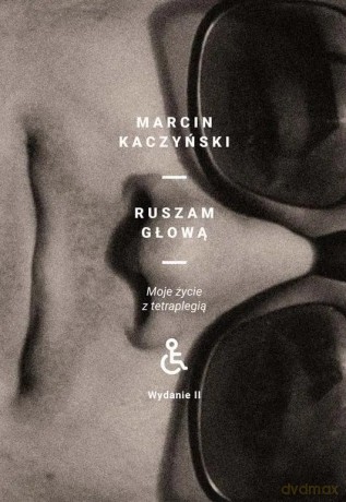 Ruszam głową. Moje życie z tetraplegią (wydanie II poprawione) - Marcin Kaczyński [KSIĄŻKA]