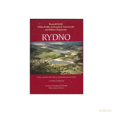 Rydno. A Stone Age Red Ochre Quarry and Socioeconomic Center. A Century of Research - Schild Romuald, Królik Halina, Tomaszewski Andrzej Jacek, Ciepielewska Elżbieta [KSIĄŻKA]