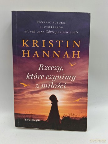 Rzeczy, które czynimy z miłości - Kristin Hannah [KSIĄŻKA]