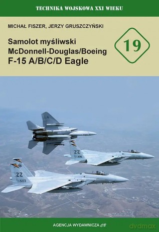 Samolot mysliwski McDonnell Douglas/Boeing F-15 A/B/C/D Eagle - Fiszer Michał, Gruszczyński Jerzy [KSIĄŻKA]