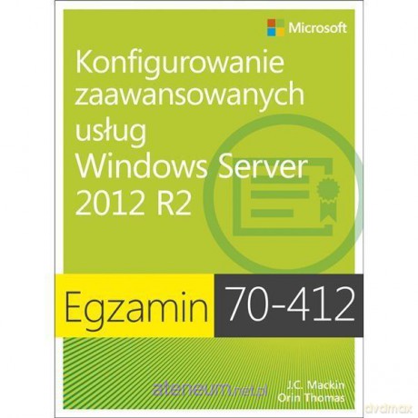 Egz. 70-412: Konfigurowanie zaawansowanych usług Windows Server 2012 R2 [KSIĄŻKA]