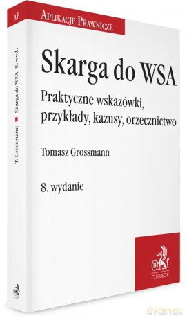 Skarga do WSA. Praktyczne wskazówki, przykłady, kazusy, orzecznictwo - Tomasz Grossmann [KSIĄŻKA]