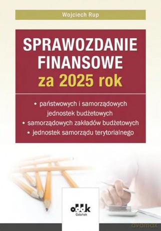 Sprawozdanie finansowe za 2025 rok państwowych i samorządowych jednostek budżetowych, samorządowych - Wojciech Rup [KSIĄŻKA]