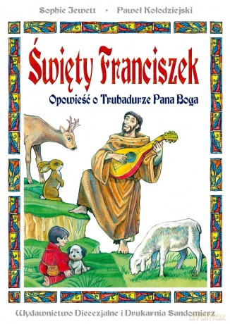 Święty Franciszek. Opowieść o Trubadurze Pana Boga - Sophie Jewett, Paweł Kołodziejski [KSIĄŻKA]