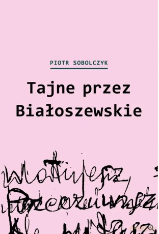Tajne Przez Białoszewskie - Piotr Sobolczyk [KSIĄŻKA]