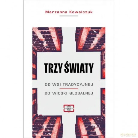 Trzy światy. Od wsi tradycyjnej do wioski globalnej - Kowalczuk Marzanna [KSIĄŻKA]