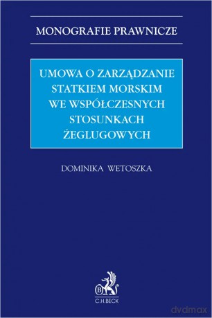Umowa o zarządzanie statkiem morskim we współczesnych stosunkach żeglugowych - Dominika Wetoszka [KSIĄŻKA]