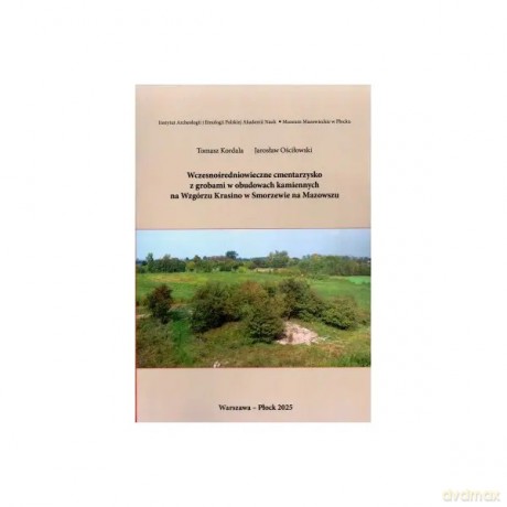 Wczesnośredniowieczne cmentarzyko z grobami w obudowach kamiennych - Kordala Tomasz, Ościłowski Jarosław [KSIĄŻKA]