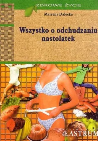Wszystko o odchudzaniu nastolatek - Marzena Dalecka [KSIĄŻKA]