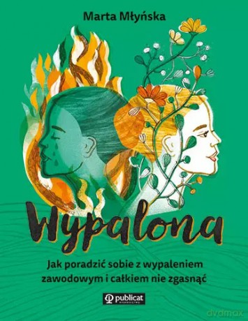 Wypalona. Jak poradzić sobie z wypaleniem zawodowym i całkiem nie zgasnąć z autografem - Marta Młyńska [KSIĄŻKA]