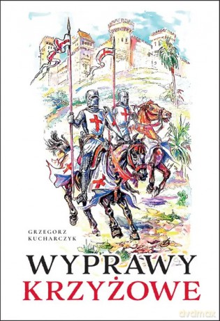 Wyprawy krzyżowe - Grzegorz Kucharczyk [KSIĄŻKA]