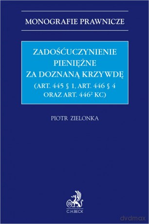Zadośćuczynienie pieniężne za doznaną krzywdę (art. 445 § 1, art. 446 § 4 oraz art. 446[2] KC) - Piotr Zielonka [KSIĄŻKA]