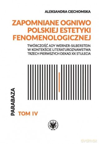 Zapomniane ogniwo polskiej estetyki fenomenologicznej. Twórczość Ady Werner-Silberstein w kontekście literaturoznawstwa trzech pierwszych dekad XX stulecia - Ciechomska Aleksandra [KSIĄŻKA]