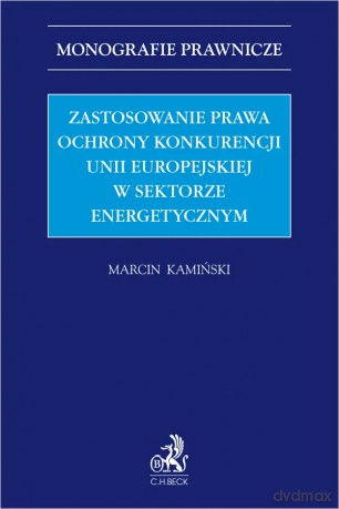 Zastosowanie prawa ochrony konkurencji Unii Europejskiej w sektorze energetycznym - Marcin Kamiński [KSIĄŻKA]