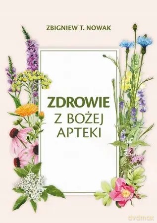Zdrowie z Bożej apteki - Zbigniew T. Nowak [KSIĄŻKA]