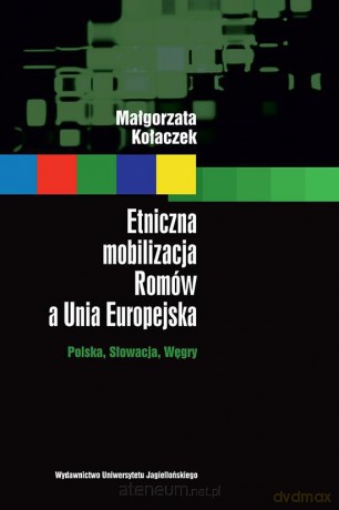 Etniczna mobilizacja Romów a Unia Europejska [KSIĄŻKA]