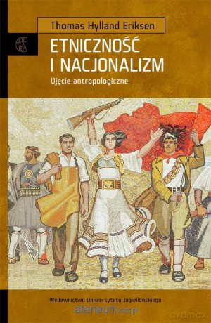 Etniczność i nacjonalizm. Ujęcie antropologiczne [KSIĄŻKA]