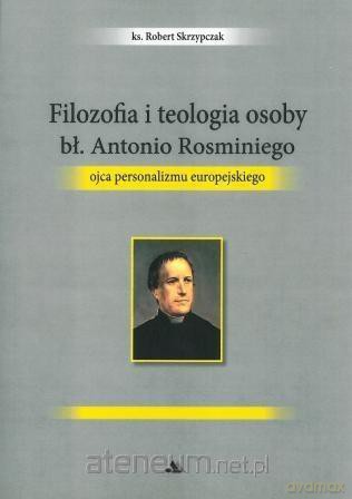 Filozofia i teologia osoby błogosławionego Antonio Rosminiego [KSIĄŻKA]