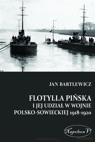 Flotylla Pinska i jej udzial w wojnie polsko-sowieckiej 1918-1920 [KSIĄŻKA]