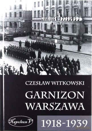 Garnizon Warszawa 1918-1939 [KSIĄŻKA]
